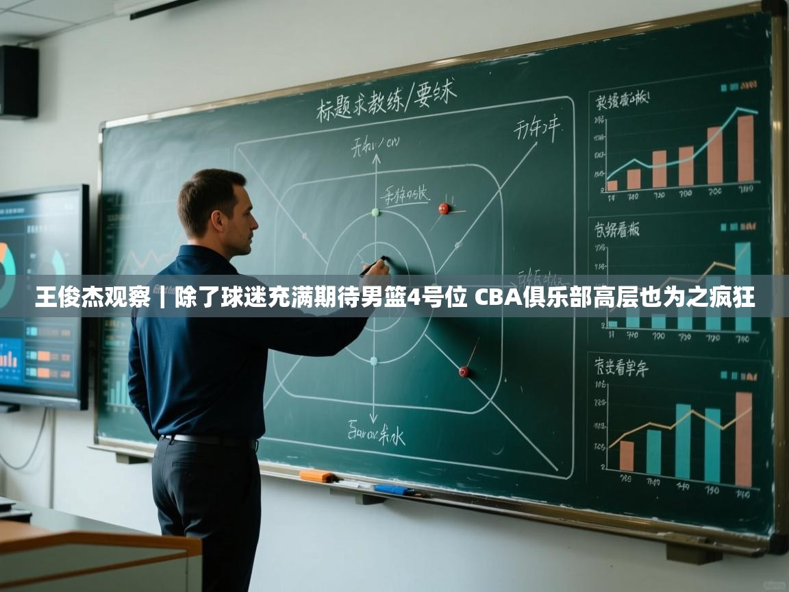 王俊杰观察|除了球迷充满期待男篮4号位 CBA俱乐部高层也为之疯狂 第2张
